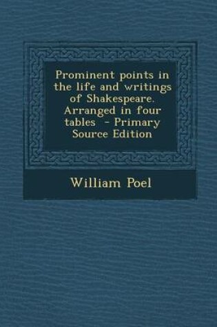Cover of Prominent Points in the Life and Writings of Shakespeare. Arranged in Four Tables - Primary Source Edition