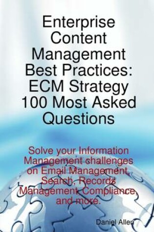 Cover of Enterprise Content Management Best Practices: ECM Strategy 100 Most Asked Questions - Solve Your Information Management Challenges on Email Management, Search, Records Management, Compliance, and More
