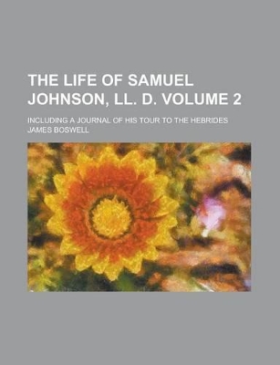 Book cover for The Life of Samuel Johnson, LL. D; Including a Journal of His Tour to the Hebrides Volume 2