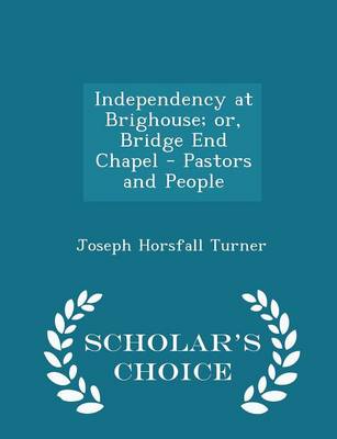 Book cover for Independency at Brighouse; Or, Bridge End Chapel - Pastors and People - Scholar's Choice Edition