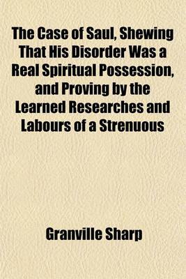 Book cover for The Case of Saul, Shewing That His Disorder Was a Real Spiritual Possession, and Proving by the Learned Researches and Labours of a Strenuous