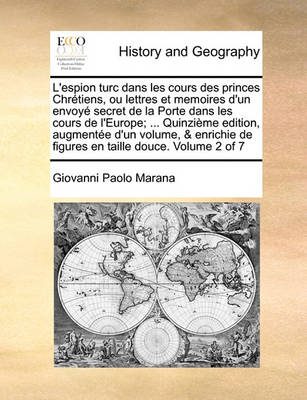 Book cover for L'Espion Turc Dans Les Cours Des Princes Chretiens, Ou Lettres Et Memoires D'Un Envoye Secret de La Porte Dans Les Cours de L'Europe; ... Quinzieme Edition, Augmentee D'Un Volume, & Enrichie de Figures En Taille Douce. Volume 2 of 7