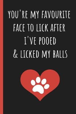 Book cover for You're My Favourite Face to Lick After I've Pooed & Licked My Balls