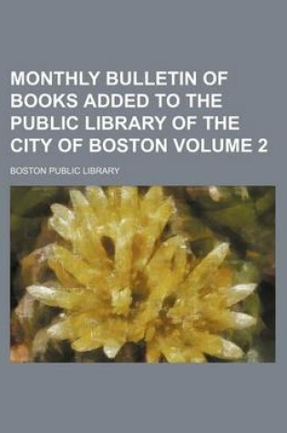 Cover of Monthly Bulletin of Books Added to the Public Library of the City of Boston Volume 2