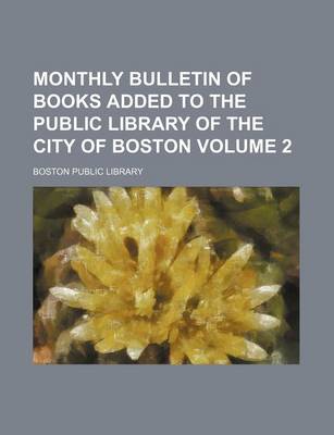 Book cover for Monthly Bulletin of Books Added to the Public Library of the City of Boston Volume 2