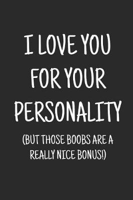 Book cover for I love you for your personality (but those boobs are a really nice bonus)