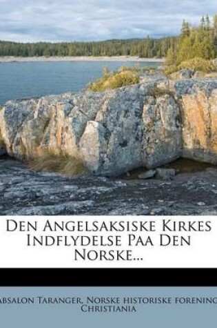 Cover of Den Angelsaksiske Kirkes Indflydelse Paa Den Norske...