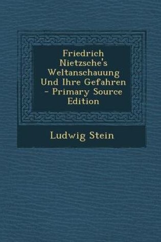 Cover of Friedrich Nietzsche's Weltanschauung Und Ihre Gefahren - Primary Source Edition