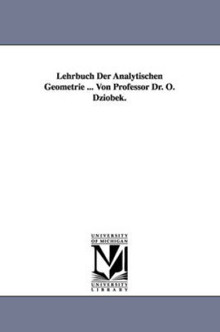 Cover of Lehrbuch Der Analytischen Geometrie ... Von Professor Dr. O. Dziobek.