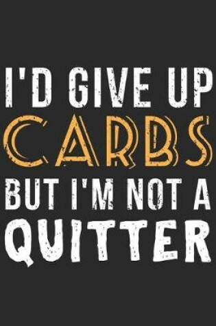 Cover of I'd Give Up Carbs But Am Not A Quitter