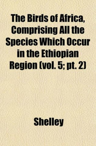 Cover of The Birds of Africa, Comprising All the Species Which Occur in the Ethiopian Region (Vol. 5; PT. 2)