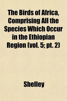 Book cover for The Birds of Africa, Comprising All the Species Which Occur in the Ethiopian Region (Vol. 5; PT. 2)