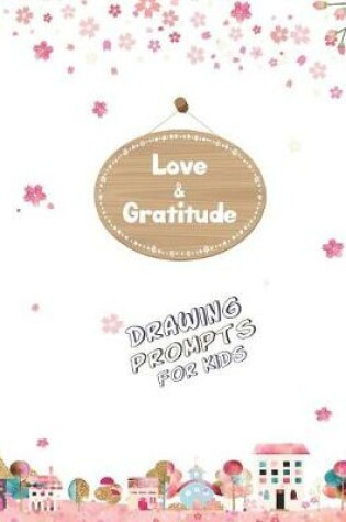 Cover of Love and Gratitude Drawing Prompts for Kids