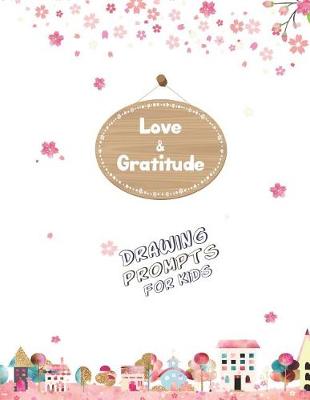 Book cover for Love and Gratitude Drawing Prompts for Kids