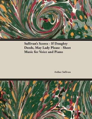 Book cover for The Scores of Sullivan - If Doughty Deeds, May Lady Please - Sheet Music for Voice and Piano