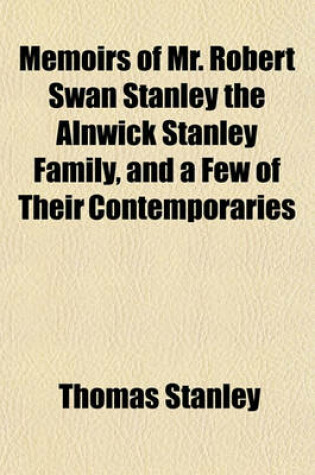 Cover of Memoirs of Mr. Robert Swan Stanley the Alnwick Stanley Family, and a Few of Their Contemporaries