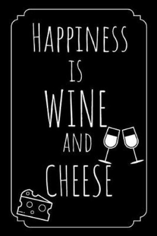 Cover of Happiness Is Wine And Cheese