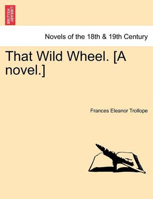 Book cover for That Wild Wheel. [A Novel.] Volume 1