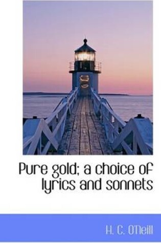 Cover of Pure Gold; A Choice of Lyrics and Sonnets