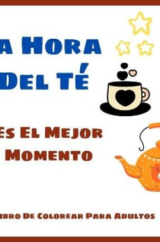 Cover of La Hora Del Te Es El Mejor - Momento Libro De Colorear Para Adultos