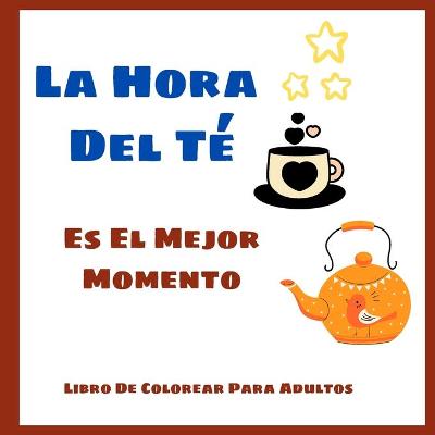 Book cover for La Hora Del Te Es El Mejor - Momento Libro De Colorear Para Adultos