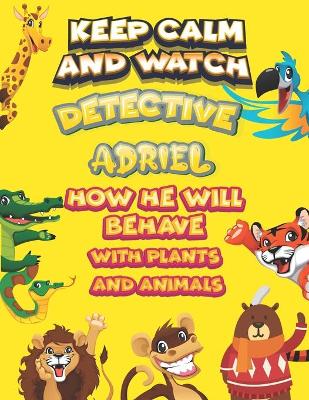 Book cover for keep calm and watch detective Adriel how he will behave with plant and animals