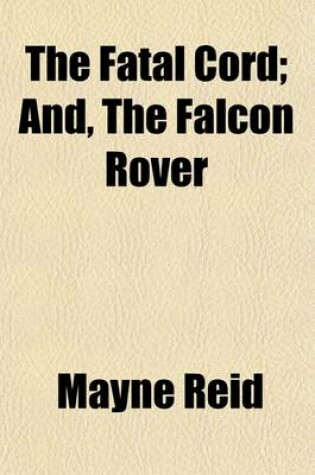 Cover of The Fatal Cord; And the Falcon Rover