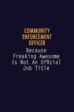 Cover of Community Enforcement Officer Because Freaking Awesome is not An Official Job Title