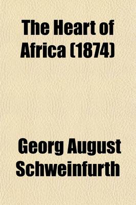 Book cover for The Heart of Africa (Volume 1); Three Years' Travels and Adventures in the Unexplored Regions of Central Africa, from 1868 to 1871