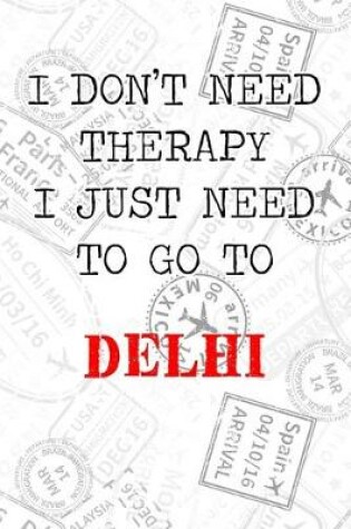 Cover of I Don't Need Therapy I Just Need To Go To Delhi