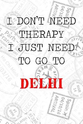 Book cover for I Don't Need Therapy I Just Need To Go To Delhi