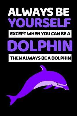 Book cover for Always Be Yourself Except When You Can Be Dolphin