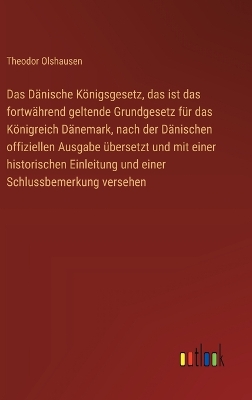 Book cover for Das Dänische Königsgesetz, das ist das fortwährend geltende Grundgesetz für das Königreich Dänemark, nach der Dänischen offiziellen Ausgabe übersetzt und mit einer historischen Einleitung und einer Schlussbemerkung versehen