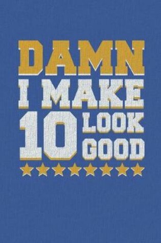 Cover of Damn I Make 10 Look Good