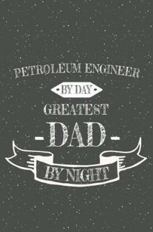 Cover of Petroleum Engineer By Day Greatest Dad By Night
