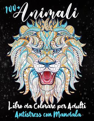 Cover of 100+ Animali - Libro da Colorare per Adulti Antistress con Mandala