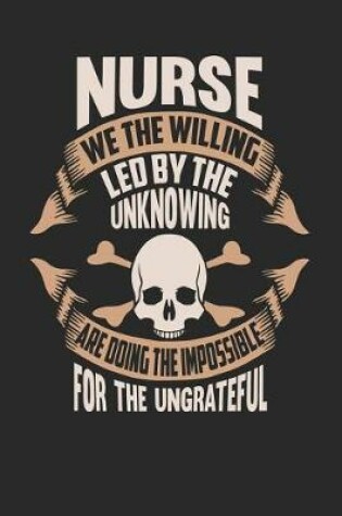 Cover of Nurse We the Willing Led by the Unknowing Are Doing the Impossible for the Ungrateful