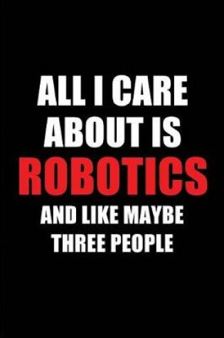 Cover of All I Care about Is Robotics and Like Maybe Three People