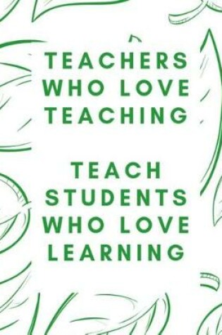 Cover of Teachers Who Love Teaching Teach Students Who Love Learning