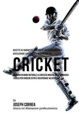 Cover of Ricette Di Barrette Proteiche Fatte In Casa Per Accelerare Lo Sviluppo Muscolare Nel Cricket