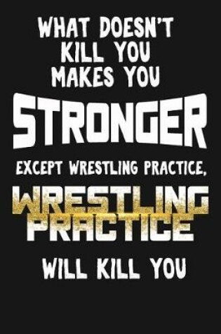 Cover of What Doesn't Kill You Makes You Stronger, Except Wrestling Practice...