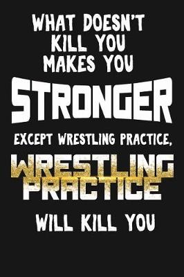 Book cover for What Doesn't Kill You Makes You Stronger, Except Wrestling Practice...