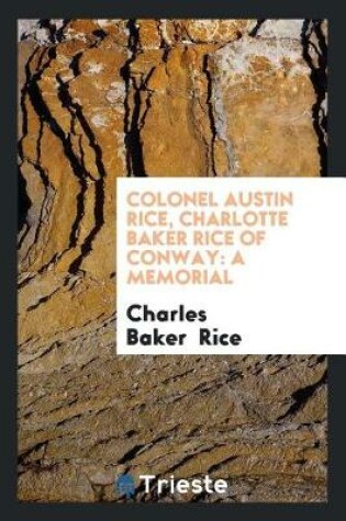 Cover of Colonel Austin Rice, Charlotte Baker Rice of Conway