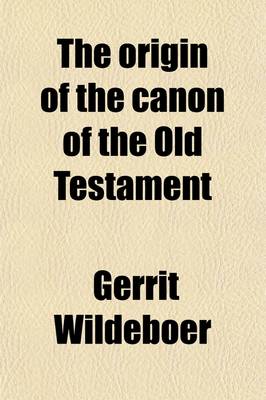 Book cover for The Origin of the Canon of the Old Testament; An Historico-Critical Enquiry