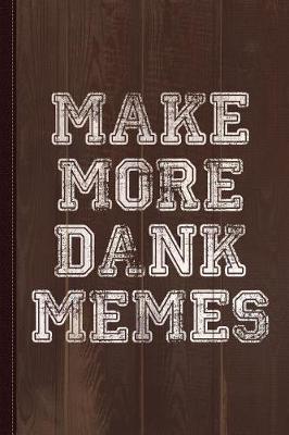 Book cover for Make More Dank Memes Journal Notebook