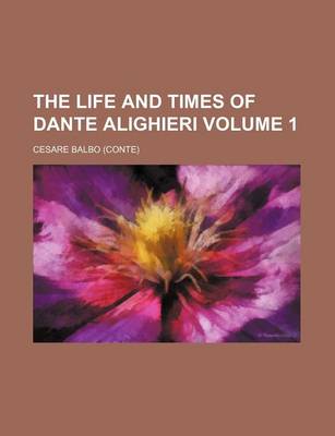 Book cover for The Life and Times of Dante Alighieri Volume 1