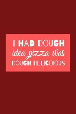 Cover of I Had Dough Idea Pizza Was Dough Delicious