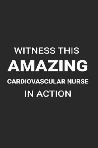 Cover of Witness This Amazing Cardiovascular Nurse in Action