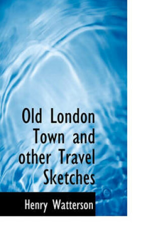 Cover of Old London Town and Other Travel Sketches