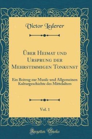 Cover of UEber Heimat Und Ursprung Der Mehrstimmigen Tonkunst, Vol. 1